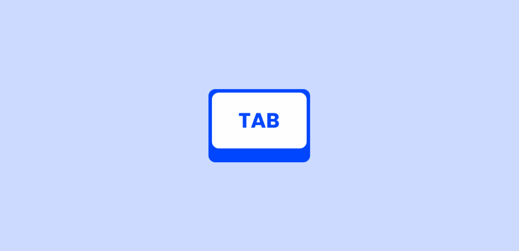TAB for navigating through out the UI elements.